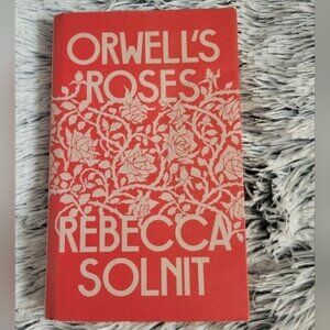 Orwells Roses  by Rebecca Solnit